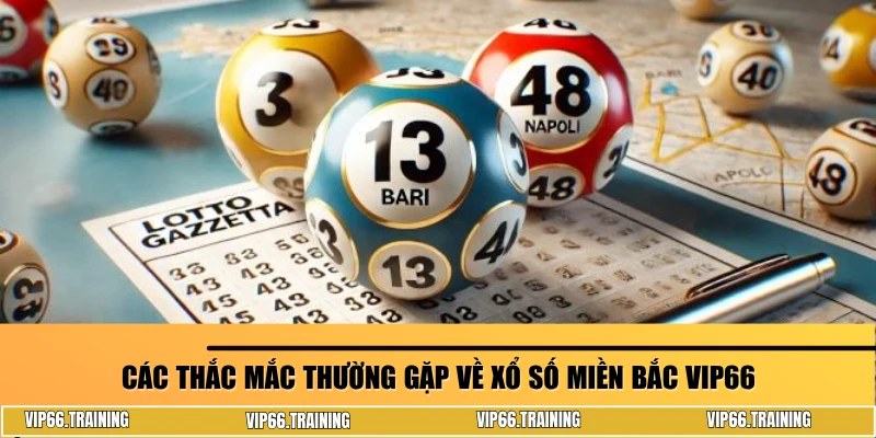 Các thắc mắc thường gặp về xổ số miền Bắc VIP66