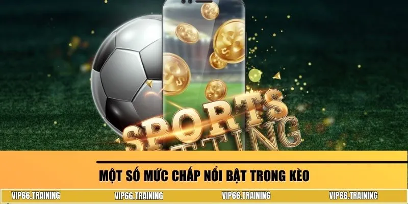 Một số mức chấp nổi bật trong kèo