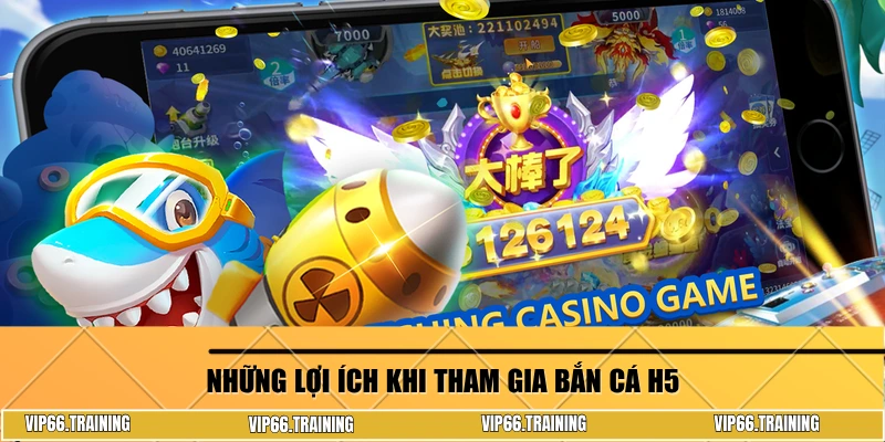 Những lợi ích khi tham gia bắn cá H5