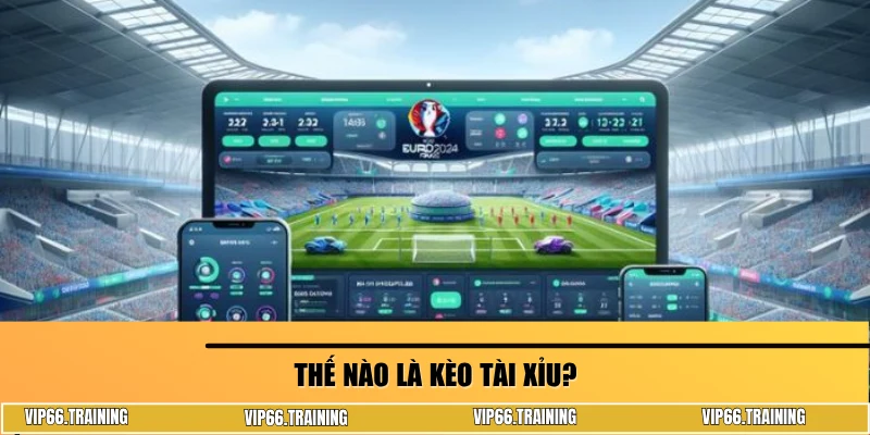 Thế nào là kèo tài xỉu?
